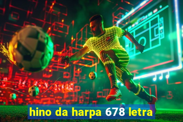 hino da harpa 678 letra